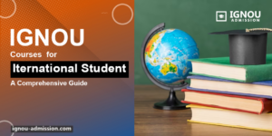 IGNOU Courses for International Students: A comprehensive guide